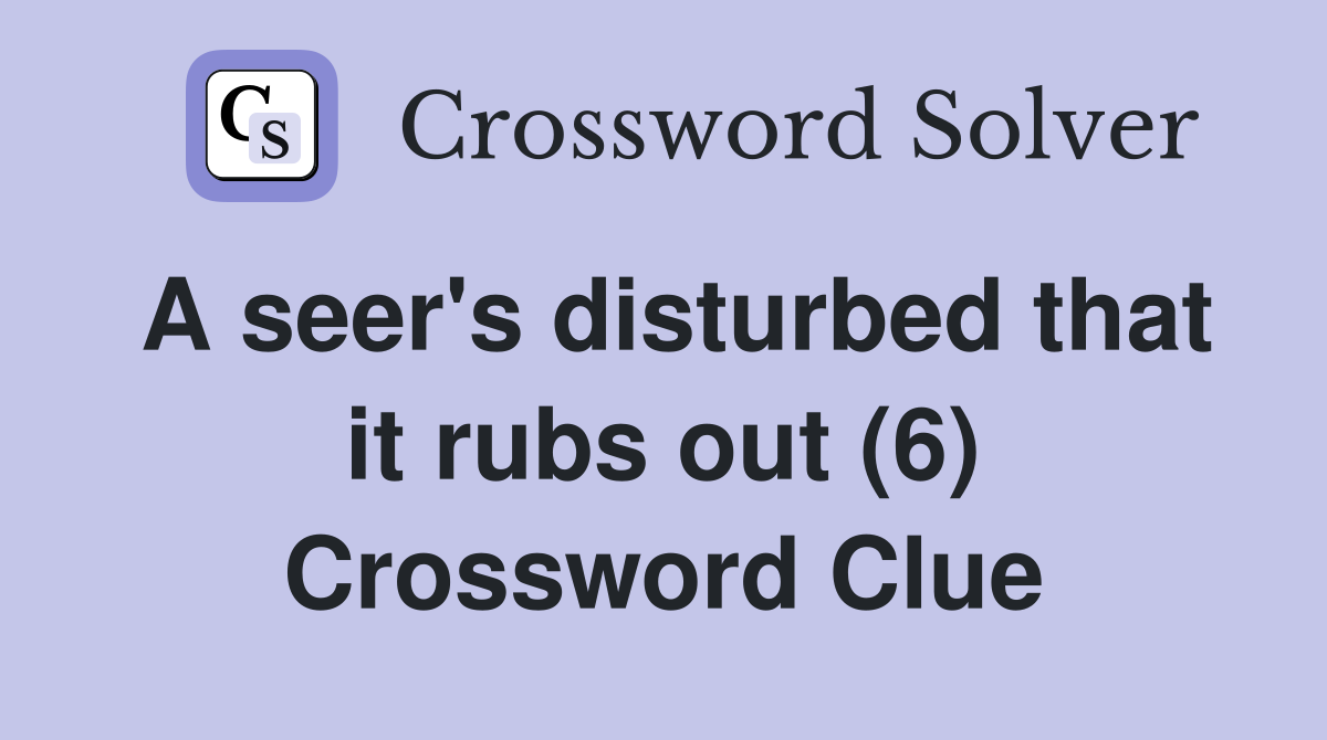A seer's disturbed that it rubs out (6) Crossword Clue
