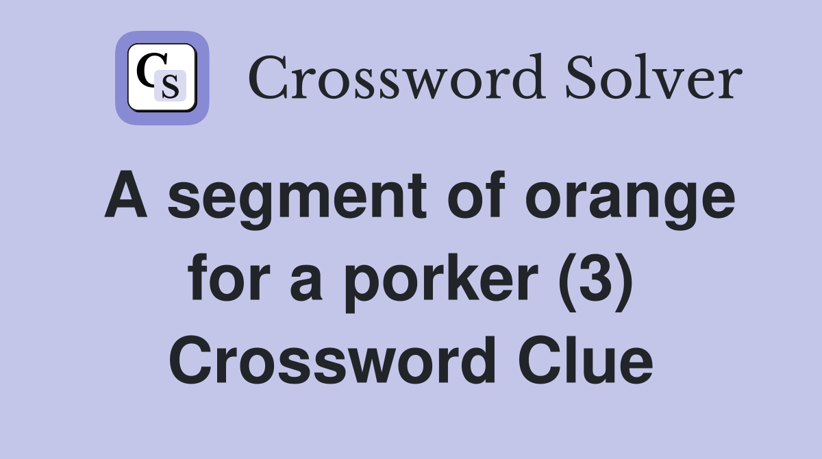 A segment of orange for a porker (3) Crossword Clue