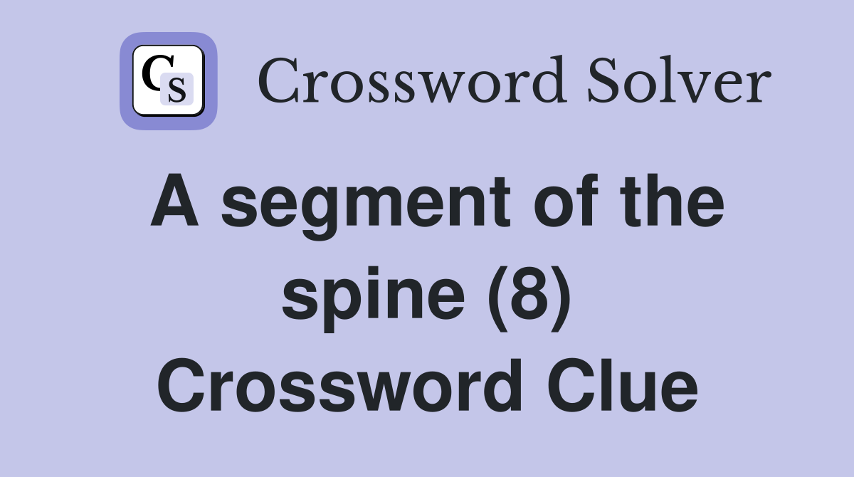 A segment of the spine (8) Crossword Clue