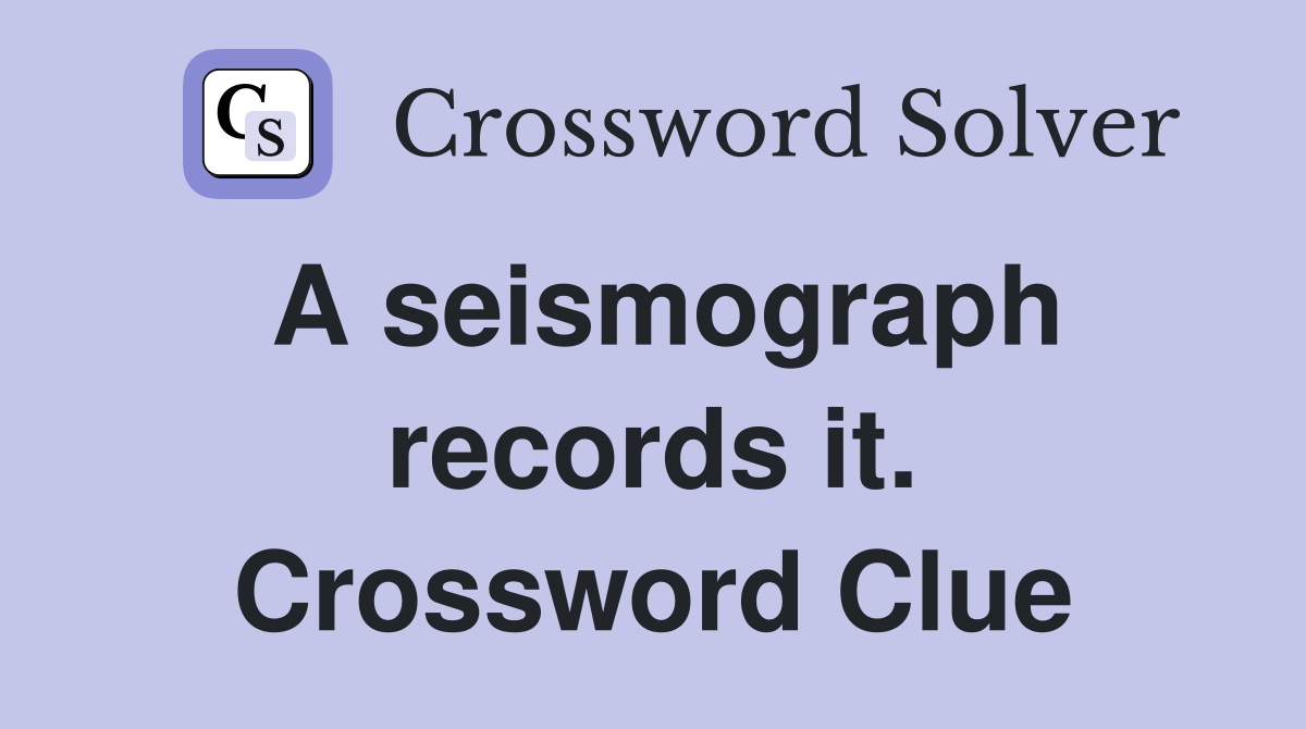 A seismograph records it. Crossword Clue