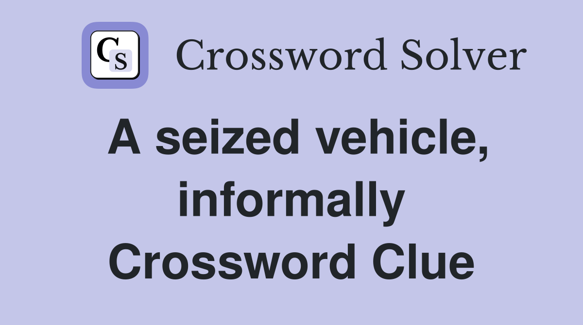 A seized vehicle, informally Crossword Clue