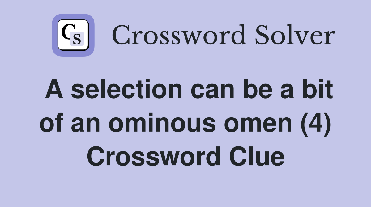 A selection can be a bit of an ominous omen (4) Crossword Clue