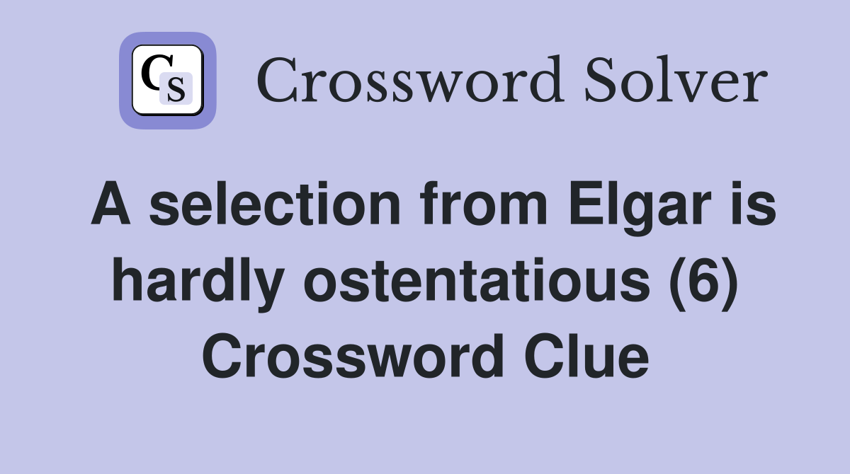 A selection from Elgar is hardly ostentatious (6) Crossword Clue