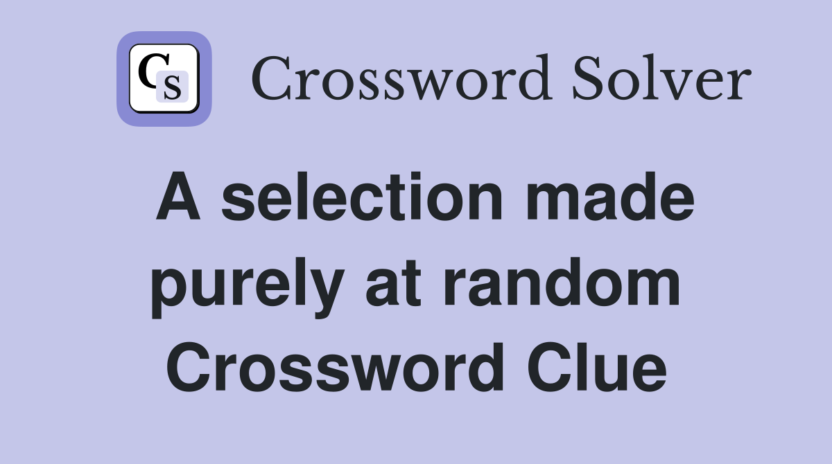 A selection made purely at random Crossword Clue