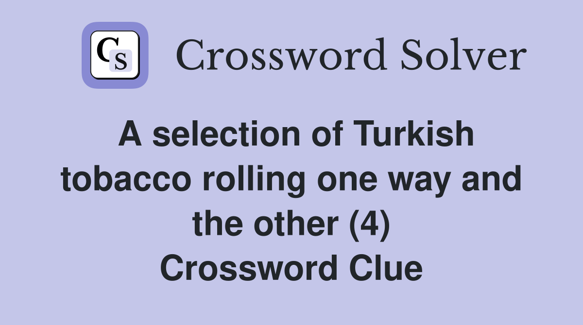 A selection of Turkish tobacco rolling one way and the other (4) Crossword Clue