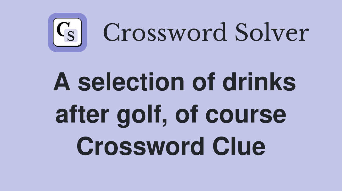 A selection of drinks after golf, of course Crossword Clue