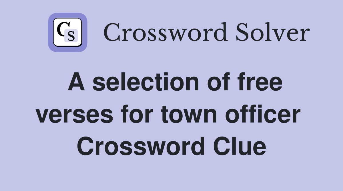 A selection of free verses for town officer  Crossword Clue