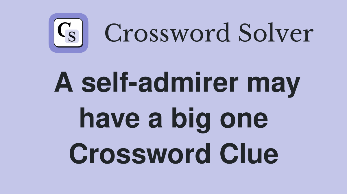 A self-admirer may have a big one Crossword Clue