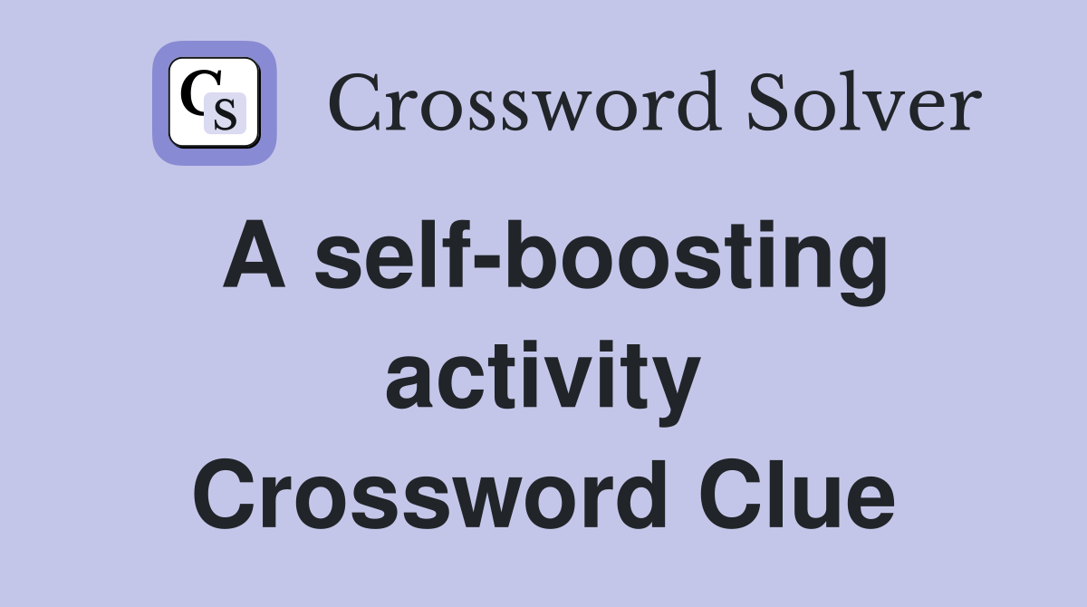 A self-boosting activity Crossword Clue