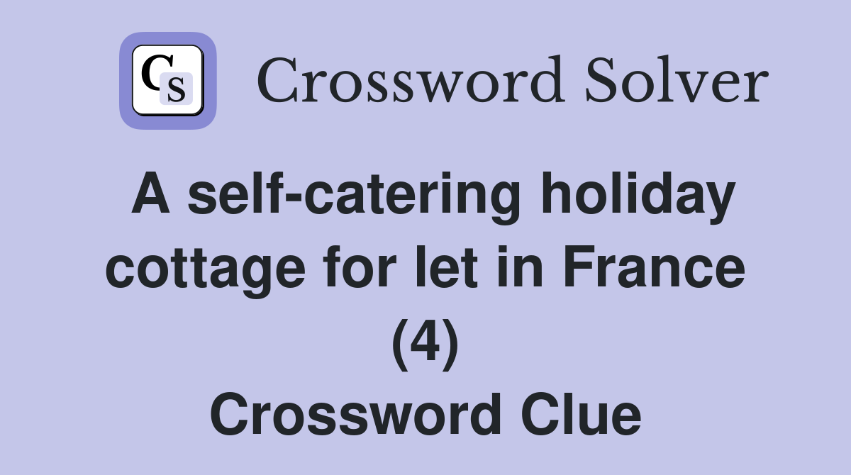 A self-catering holiday cottage for let in France (4) Crossword Clue