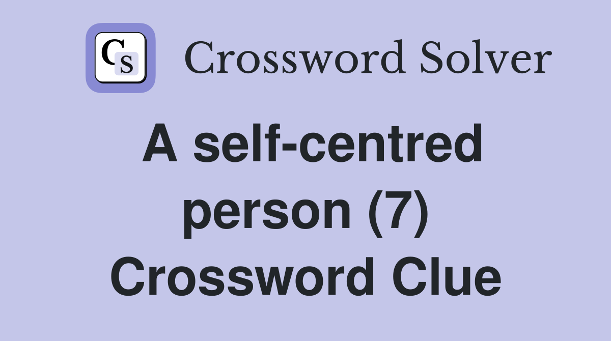 A self-centred person (7) Crossword Clue