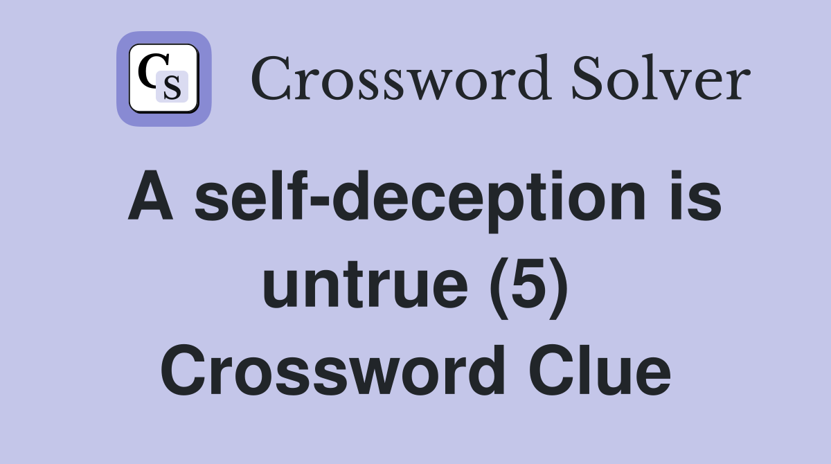 A self-deception is untrue (5) Crossword Clue