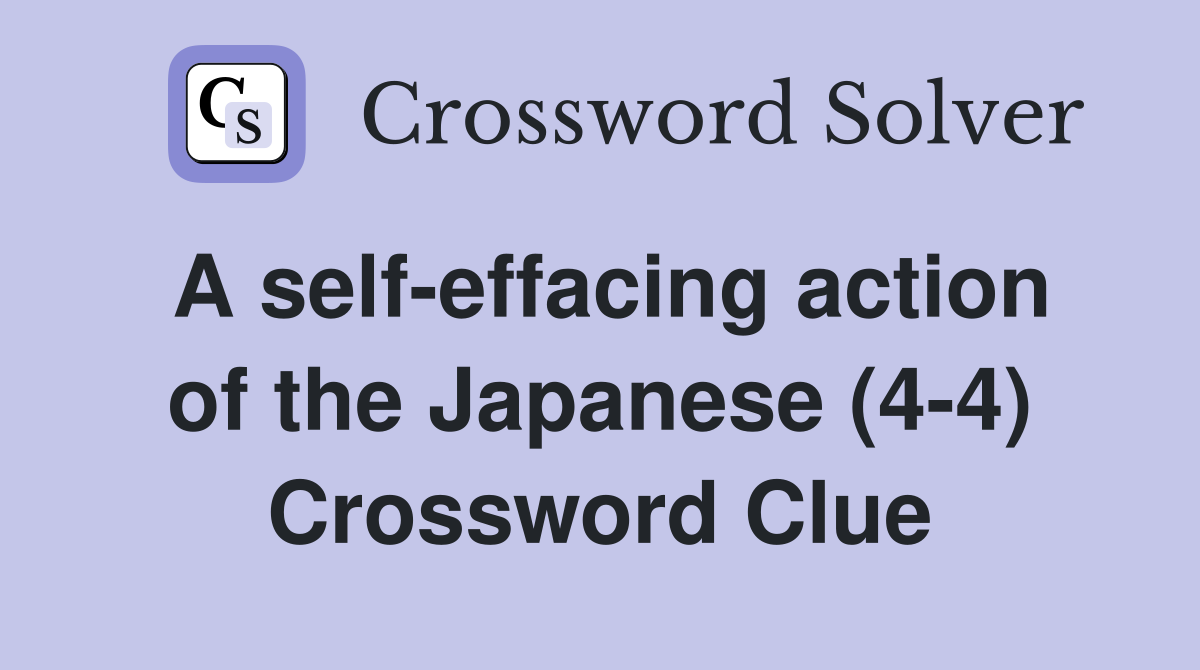 A self-effacing action of the Japanese (4-4) Crossword Clue