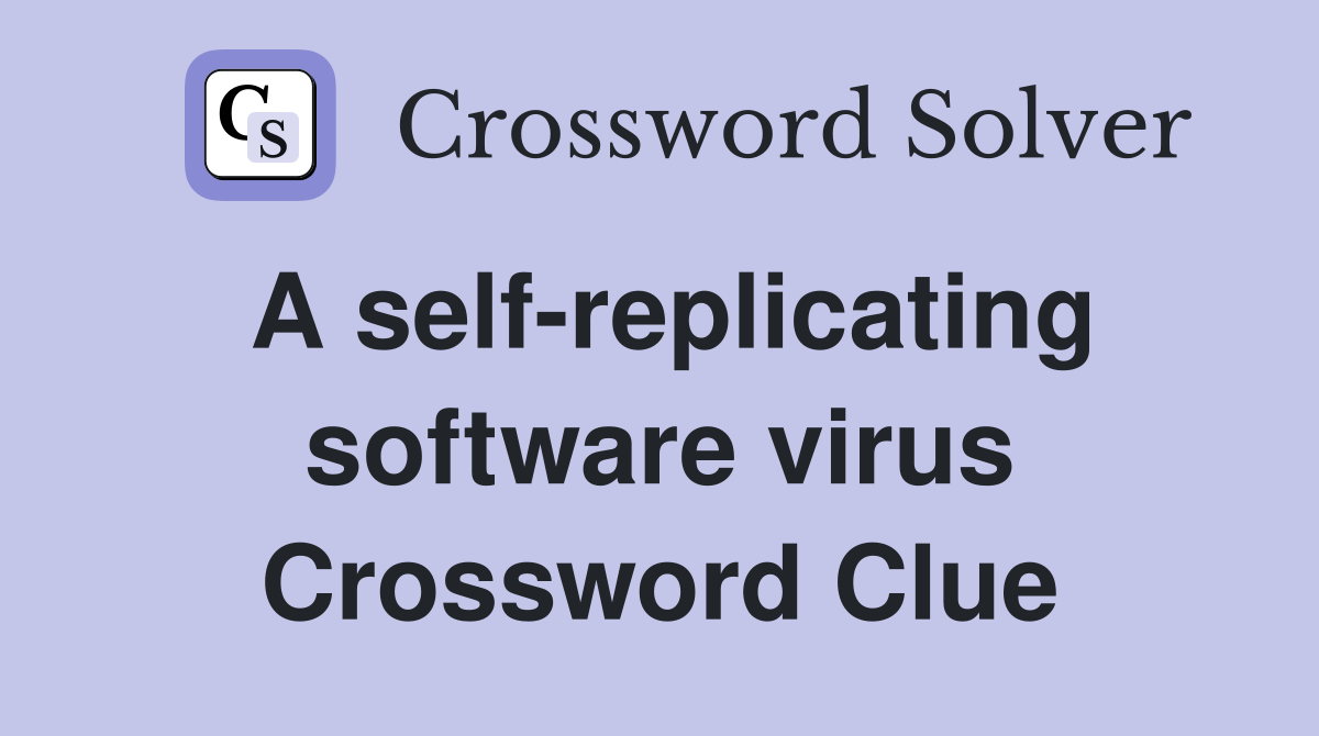 A self-replicating software virus Crossword Clue