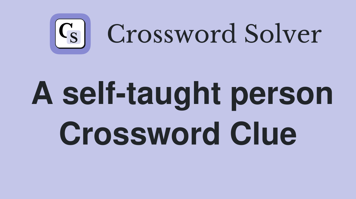 A self-taught person Crossword Clue