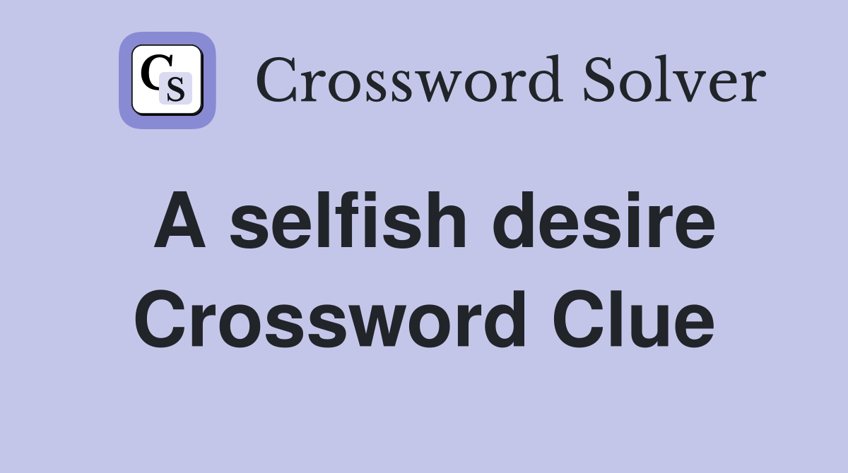 A selfish desire Crossword Clue
