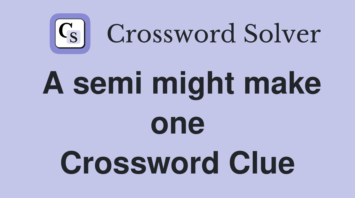 A semi might make one Crossword Clue