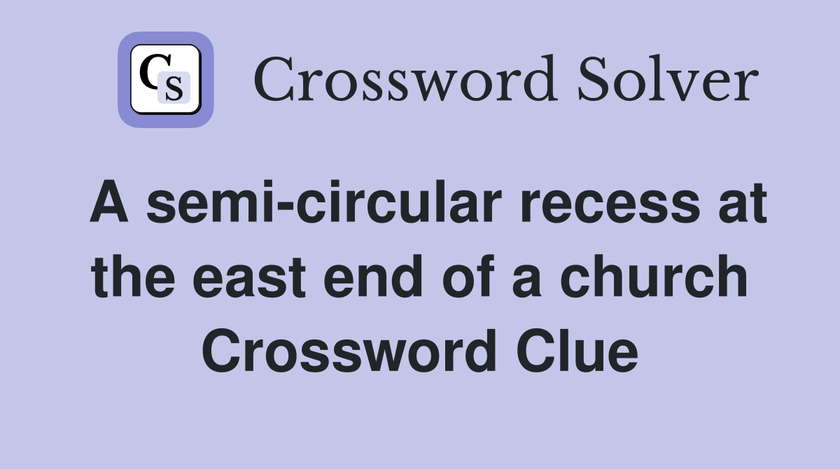A semi-circular recess at the east end of a church Crossword Clue