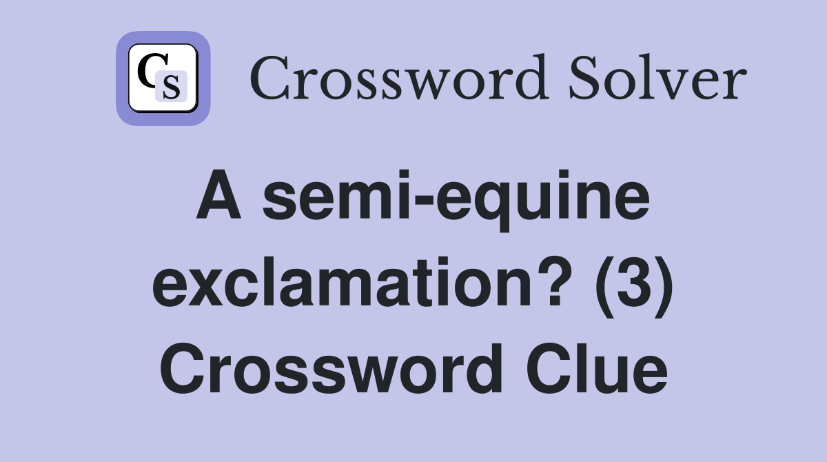 A semi-equine exclamation? (3) Crossword Clue