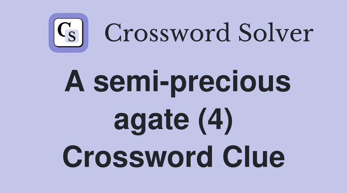 A semi-precious agate (4) Crossword Clue