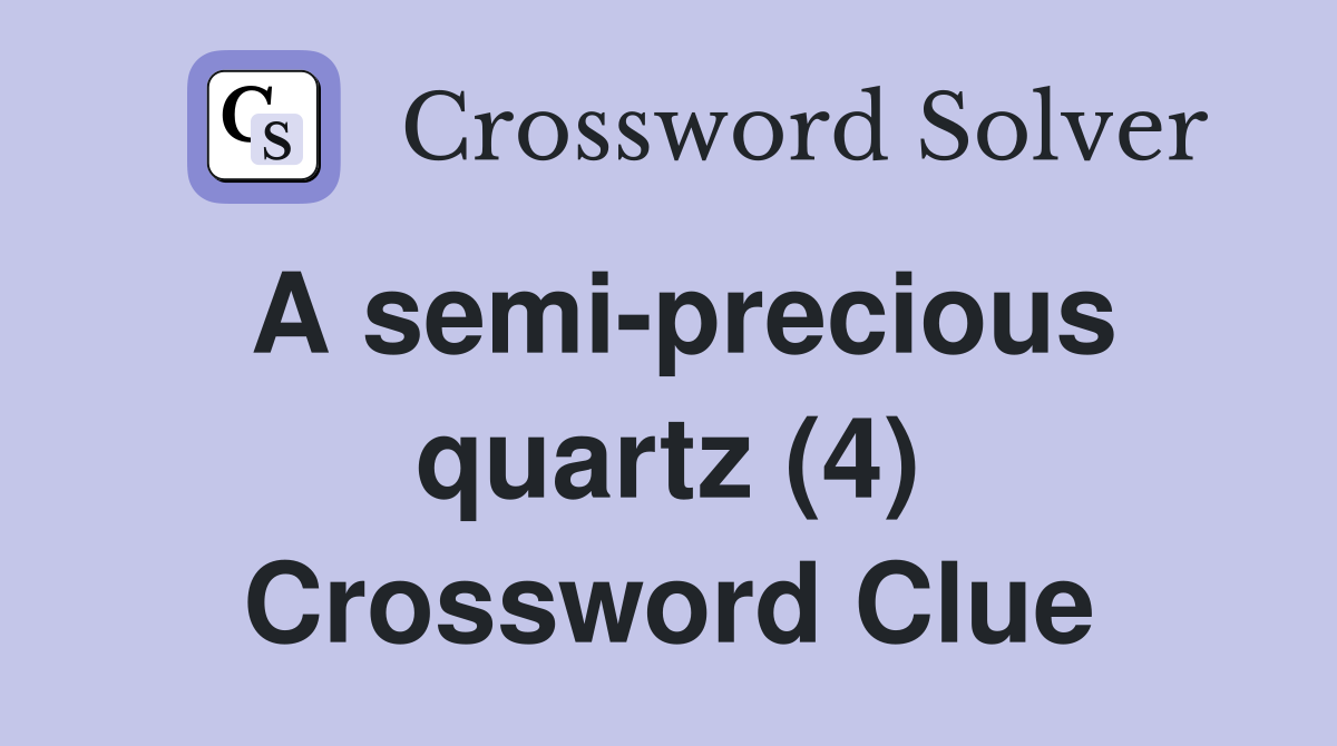 A semi-precious quartz (4) Crossword Clue