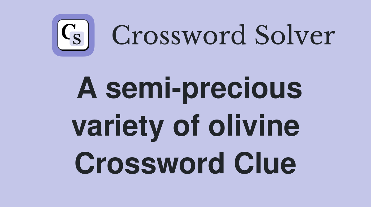 A semi-precious variety of olivine Crossword Clue