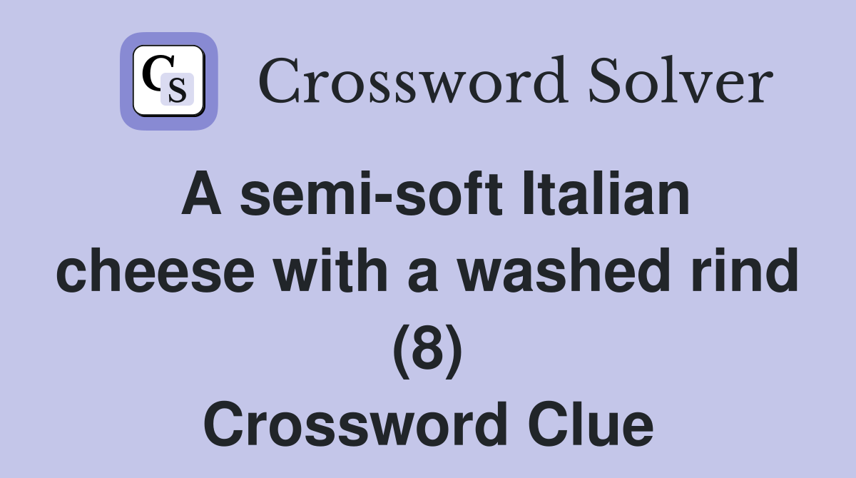 A semi-soft Italian cheese with a washed rind (8) Crossword Clue