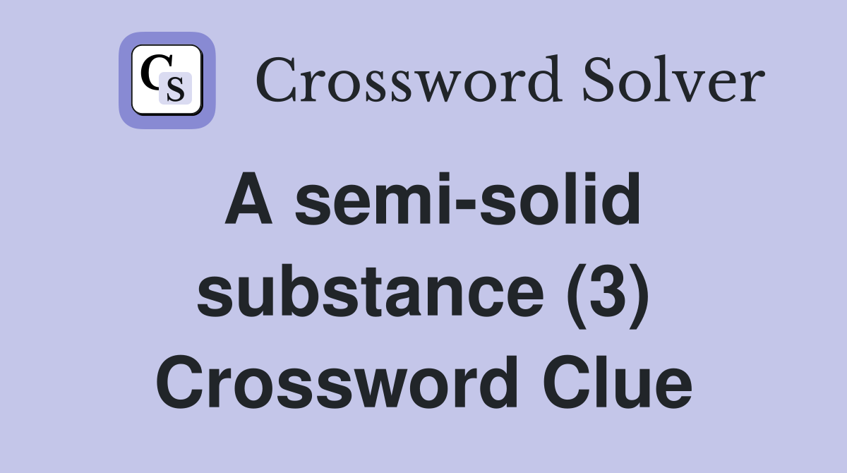A semi-solid substance (3) Crossword Clue