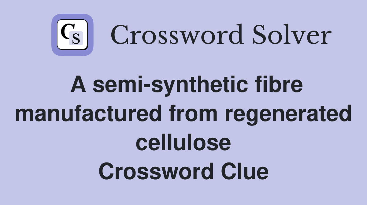 A semi-synthetic fibre manufactured from regenerated cellulose Crossword Clue