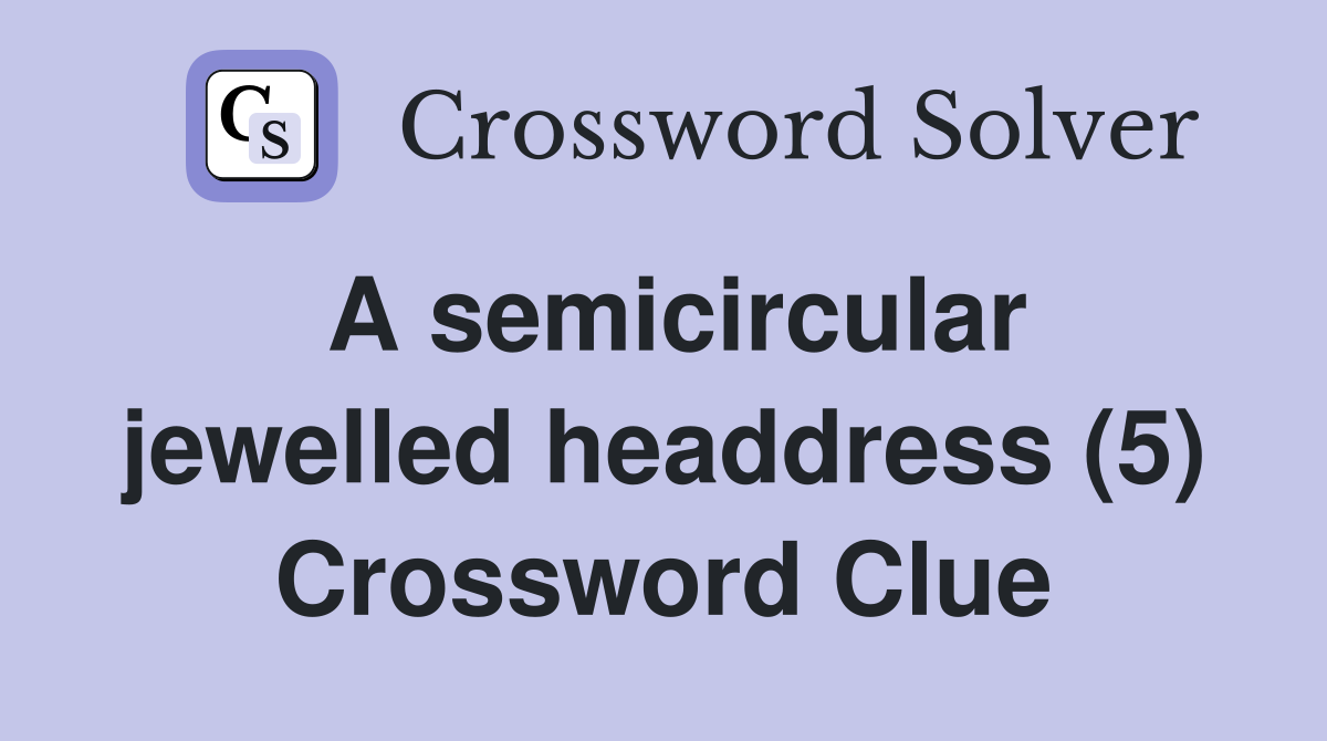 A semicircular jewelled headdress (5) Crossword Clue