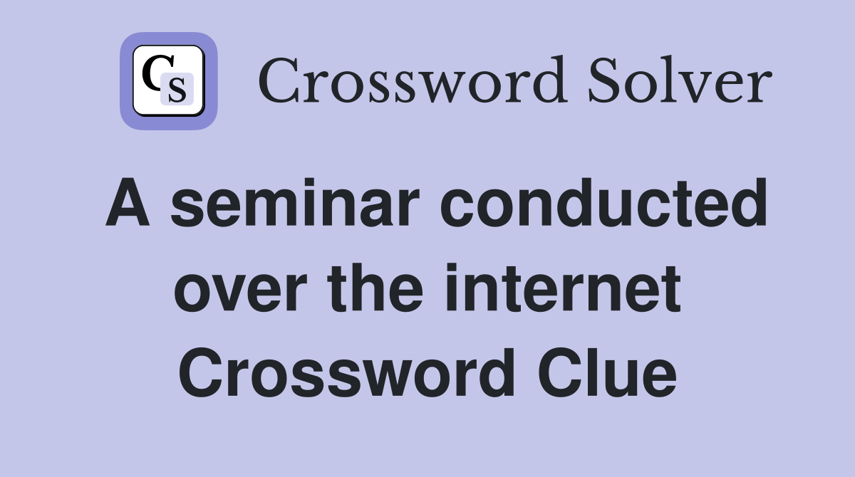 A seminar conducted over the internet Crossword Clue