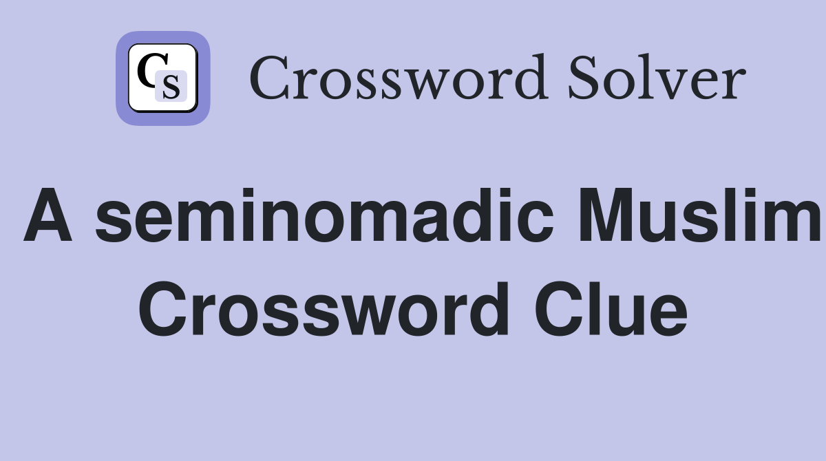 A seminomadic Muslim Crossword Clue