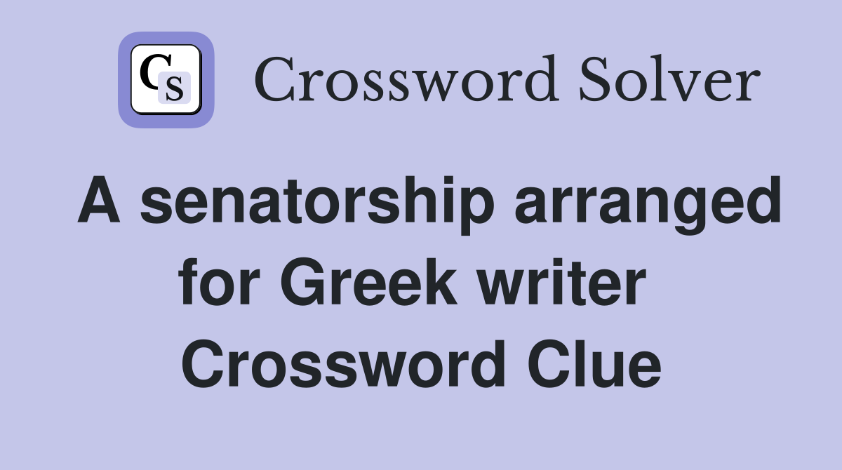 A senatorship arranged for Greek writer  Crossword Clue