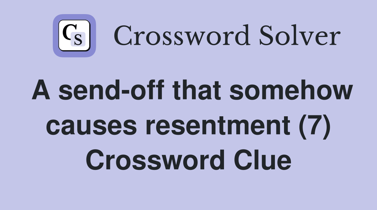 A send-off that somehow causes resentment (7) Crossword Clue