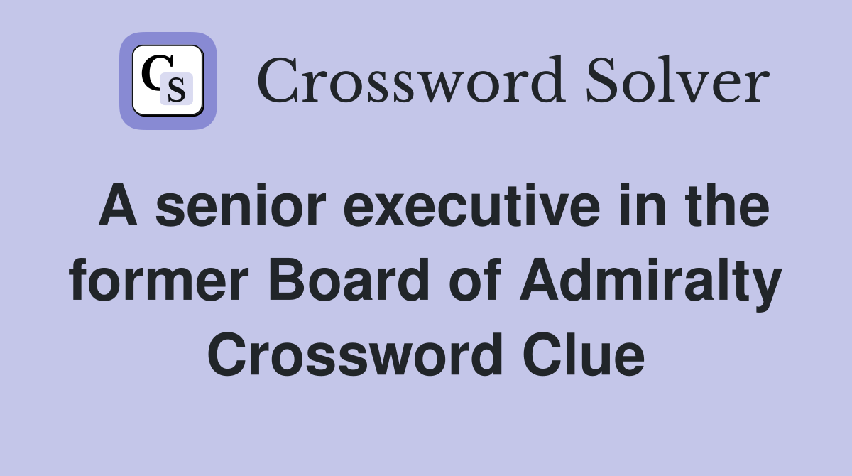 A senior executive in the former Board of Admiralty Crossword Clue