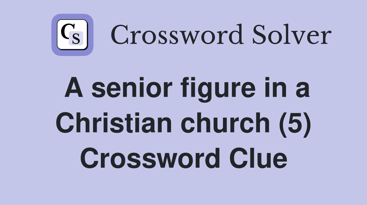 A senior figure in a Christian church (5) Crossword Clue