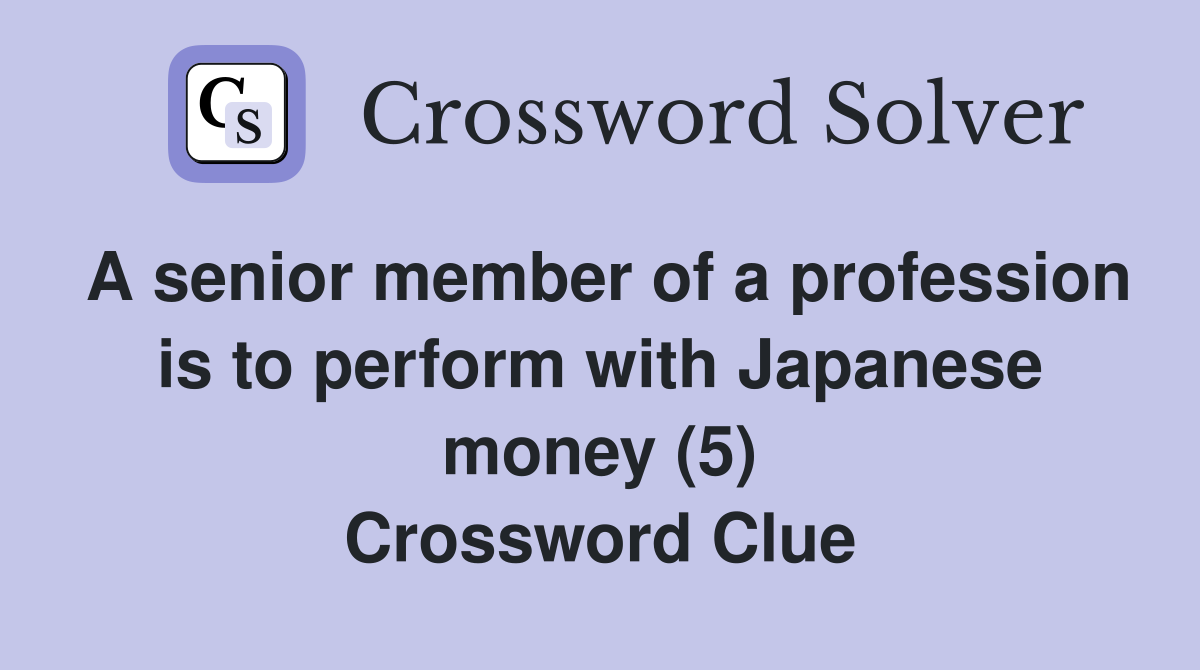 A senior member of a profession is to perform with Japanese money (5) Crossword Clue