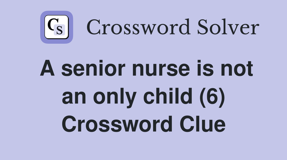 A senior nurse is not an only child (6) Crossword Clue