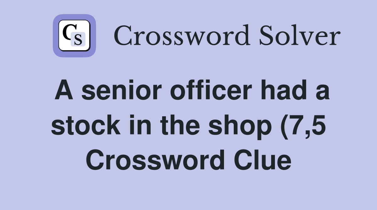 A senior officer had a stock in the shop (7 5) Crossword Clue Answers A senior officer had a stock in the shop (7 5) Crossword Clue Answers