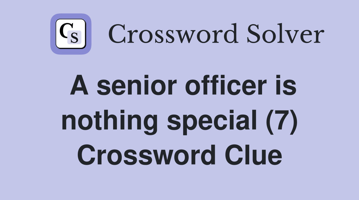 A senior officer is nothing special (7) Crossword Clue