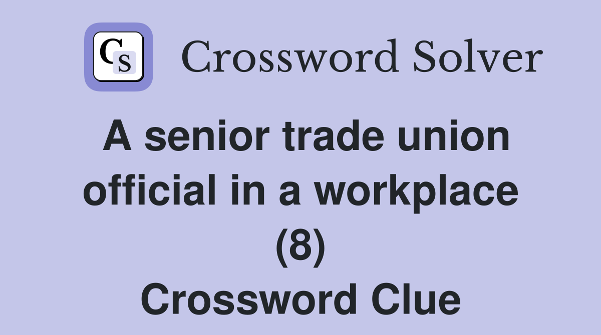 A senior trade union official in a workplace (8) Crossword Clue