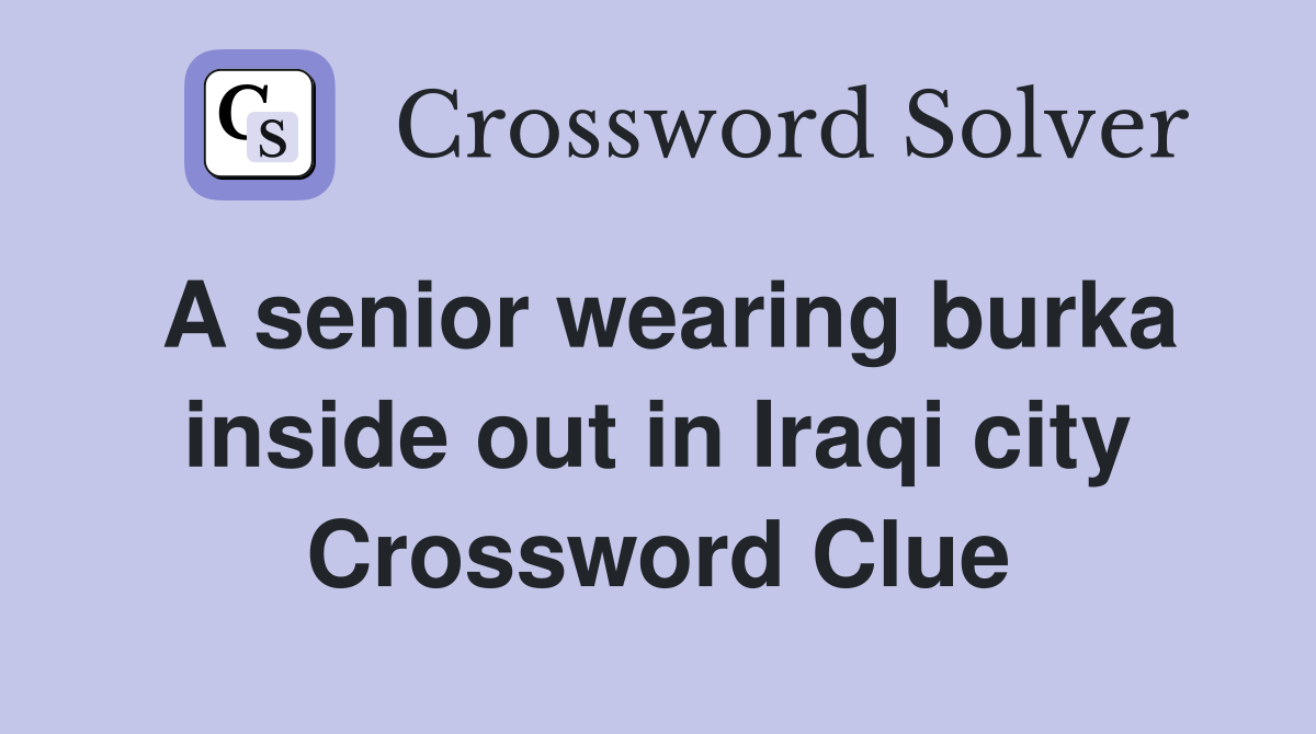 A senior wearing burka inside out in Iraqi city Crossword Clue