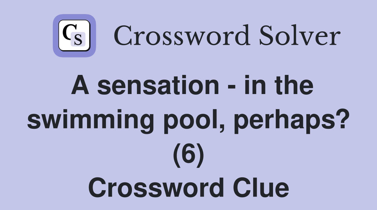 A sensation - in the swimming pool, perhaps? (6) Crossword Clue