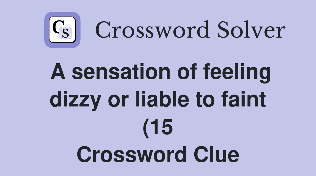 A sensation of feeling dizzy or liable to faint (15) Crossword Clue A sensation of feeling dizzy or liable to faint (15) Crossword Clue
