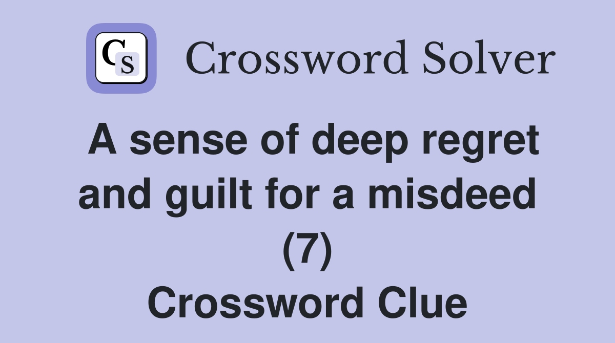 A sense of deep regret and guilt for a misdeed (7) Crossword Clue