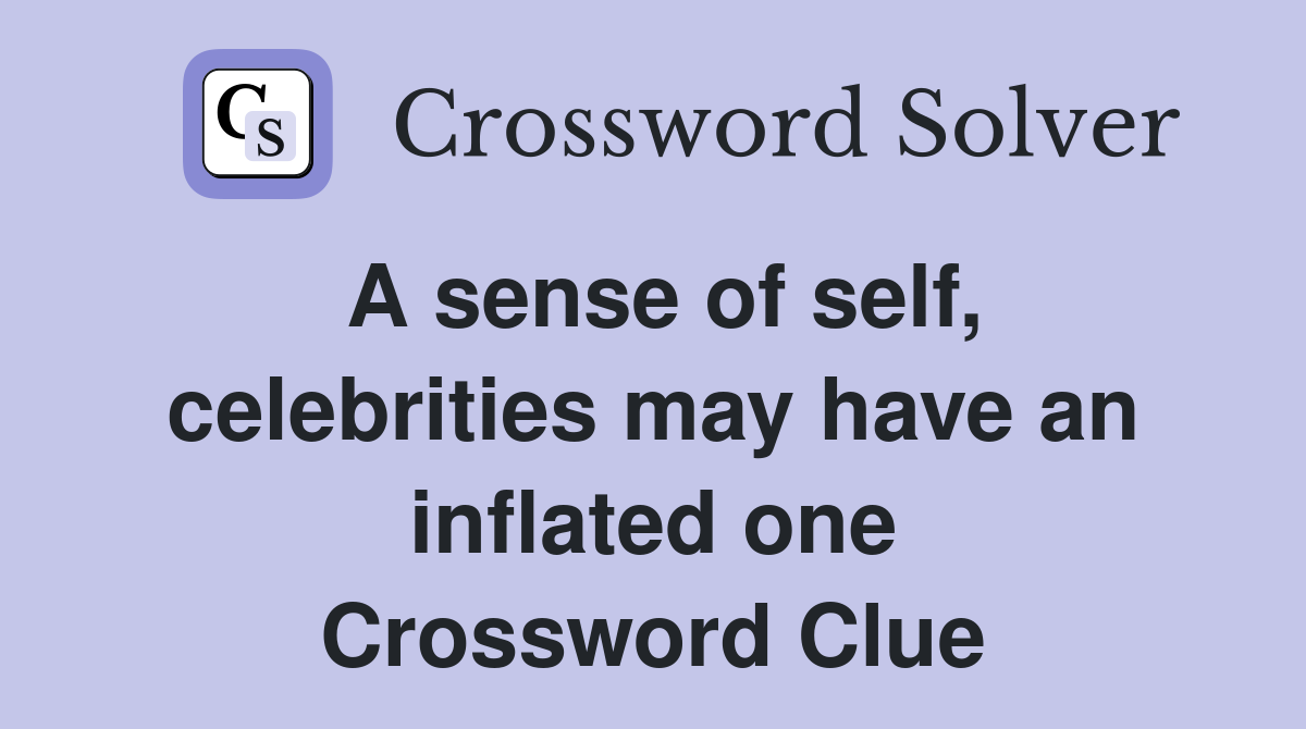 A sense of self, celebrities may have an inflated one Crossword Clue