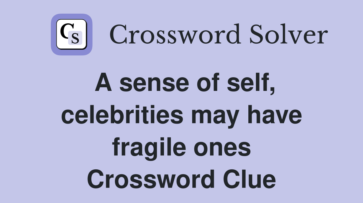 A sense of self, celebrities may have fragile ones Crossword Clue