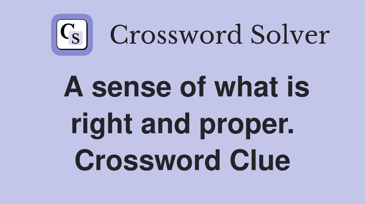 A sense of what is right and proper. Crossword Clue