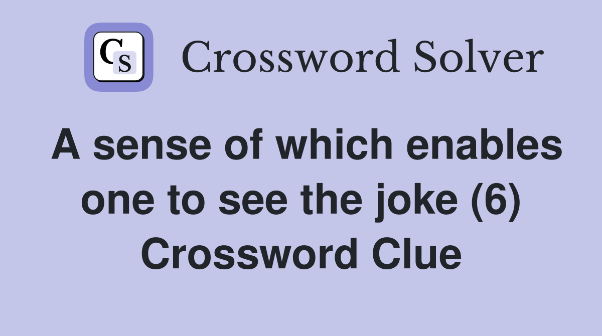 A sense of which enables one to see the joke (6) Crossword Clue