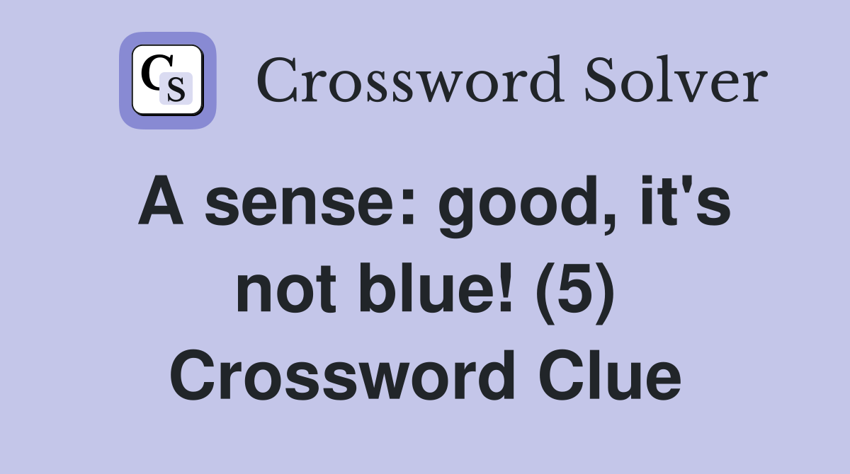 A sense: good, it's not blue! (5) Crossword Clue